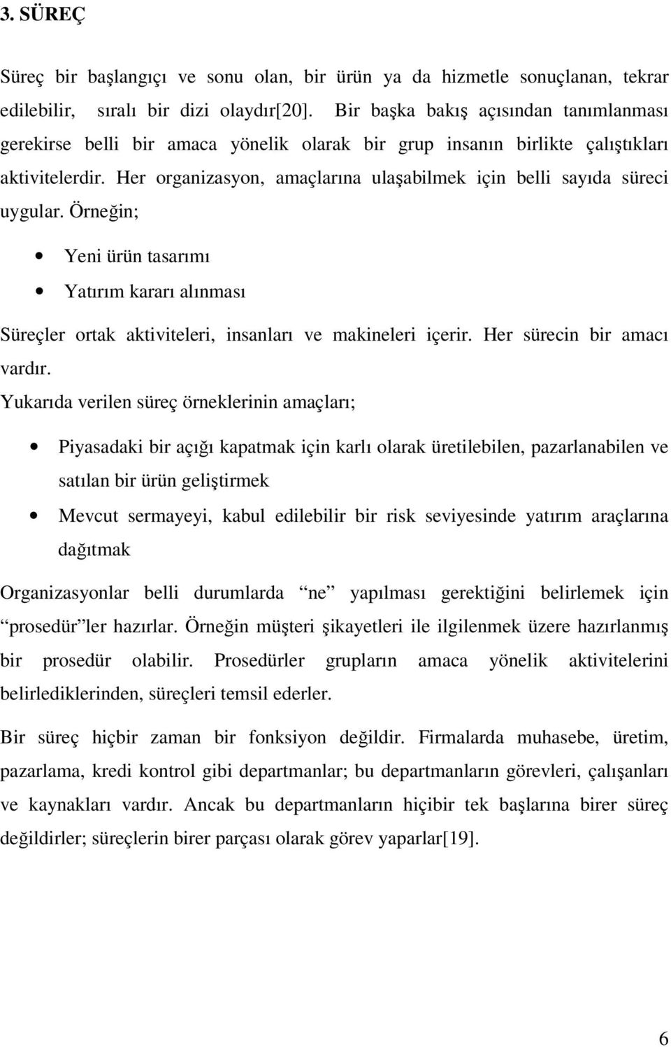 Her organizasyon, amaçlarına ulaşabilmek için belli sayıda süreci uygular. Örneğin; Yeni ürün tasarımı Yatırım kararı alınması Süreçler ortak aktiviteleri, insanları ve makineleri içerir.