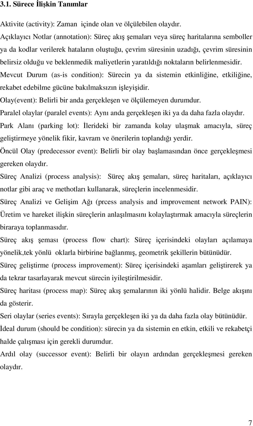 beklenmedik maliyetlerin yaratıldığı noktaların belirlenmesidir. Mevcut Durum (as-is condition): Sürecin ya da sistemin etkinliğine, etkiliğine, rekabet edebilme gücüne bakılmaksızın işleyişidir.