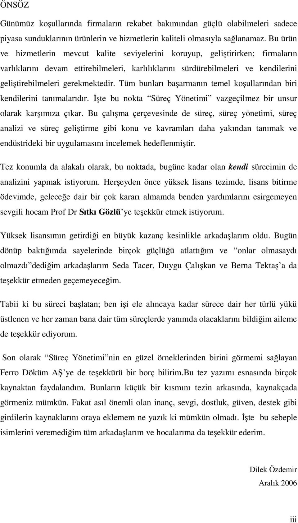 gerekmektedir. Tüm bunları başarmanın temel koşullarından biri kendilerini tanımalarıdır. İşte bu nokta Süreç Yönetimi vazgeçilmez bir unsur olarak karşımıza çıkar.