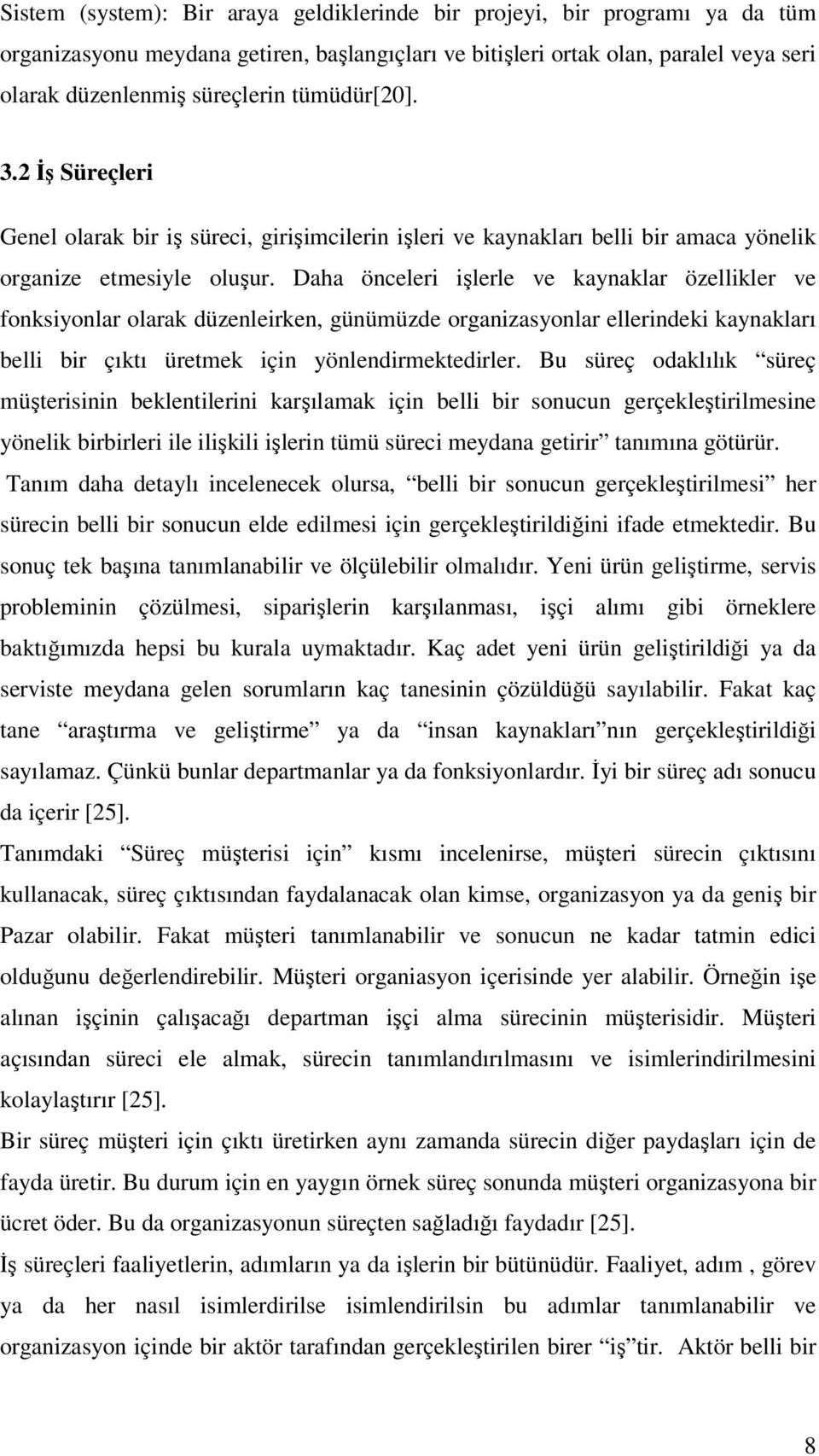 Daha önceleri işlerle ve kaynaklar özellikler ve fonksiyonlar olarak düzenleirken, günümüzde organizasyonlar ellerindeki kaynakları belli bir çıktı üretmek için yönlendirmektedirler.