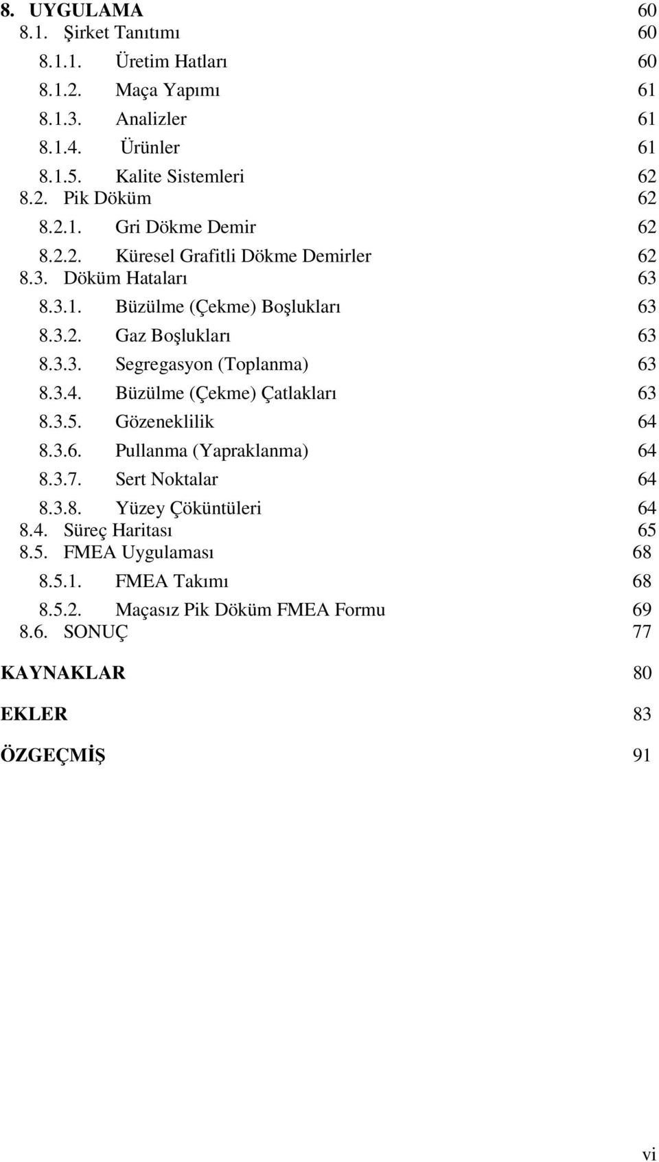 3.4. Büzülme (Çekme) Çatlakları 63 8.3.5. Gözeneklilik 64 8.3.6. Pullanma (Yapraklanma) 64 8.3.7. Sert Noktalar 64 8.3.8. Yüzey Çöküntüleri 64 8.4. Süreç Haritası 65 8.