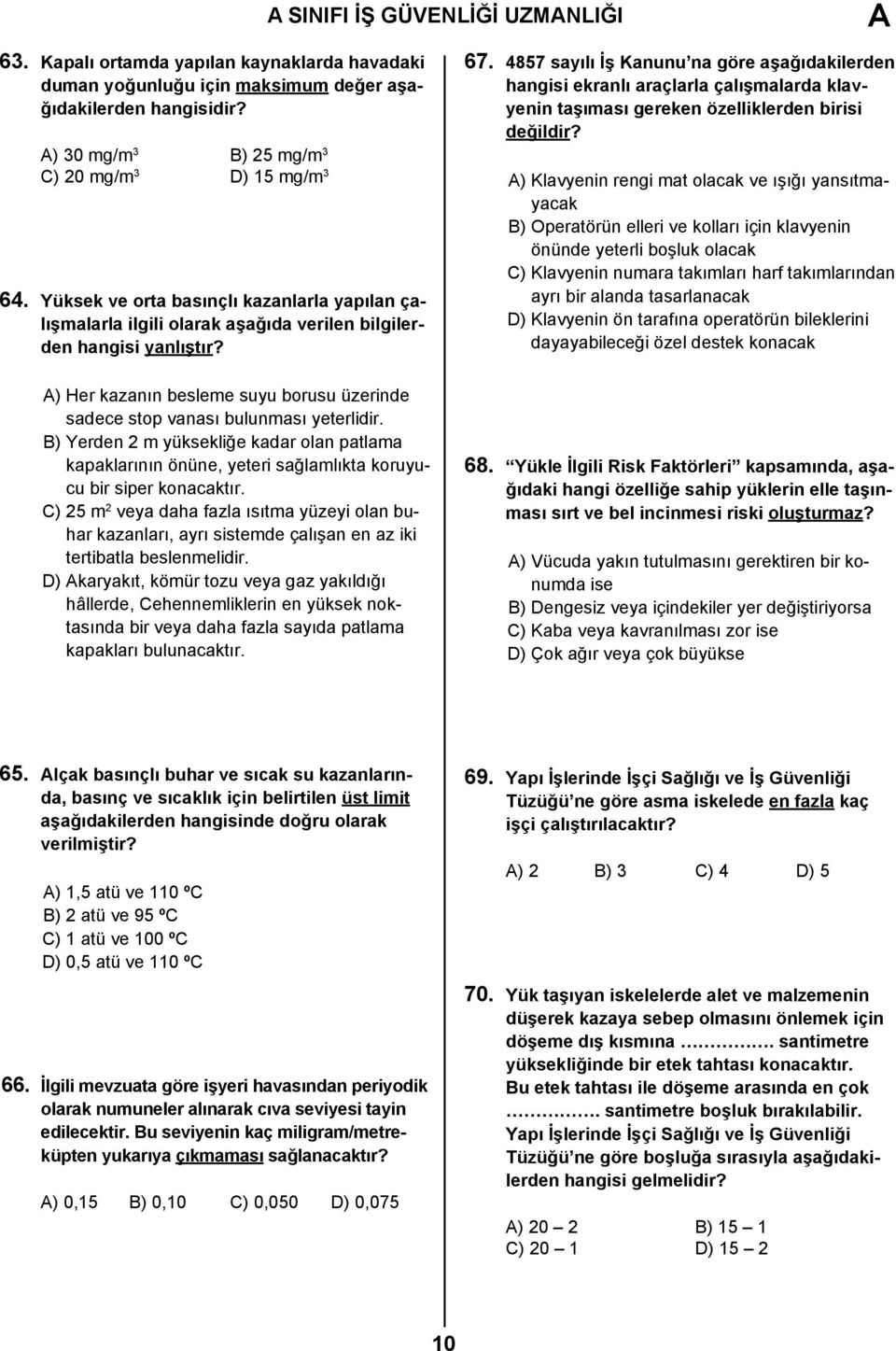 A) Her kazanın besleme suyu borusu üzerinde sadece stop vanası bulunması yeterlidir. B) Yerden 2 m yüksekliğe kadar olan patlama kapaklarının önüne, yeteri sağlamlıkta koruyucu bir siper konacaktır.