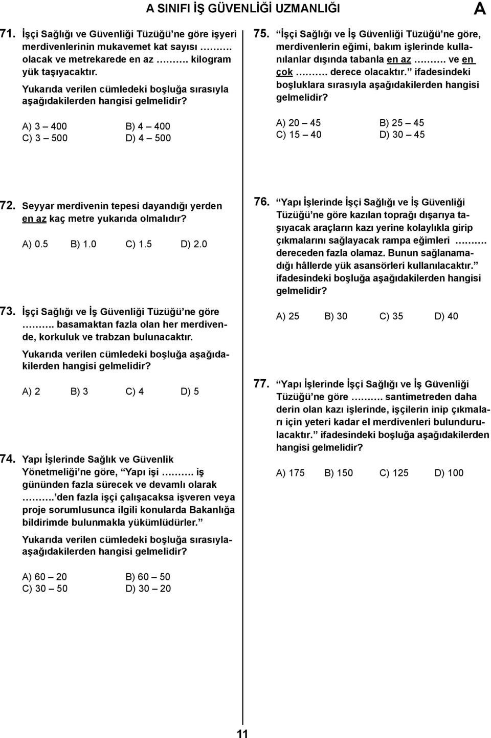 İşçi Sağlığı ve İş Güvenliği Tüzüğü ne göre, merdivenlerin eğimi, bakım işlerinde kullanılanlar dışında tabanla en az. ve en çok. derece olacaktır.