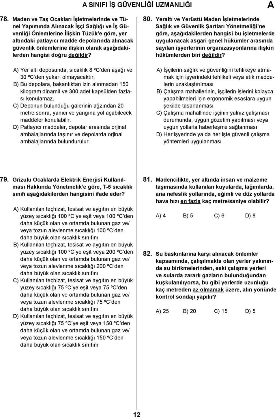 ilişkin olarak aşağıdakilerden hangisi doğru değildir? A) Yer altı deposunda, sıcaklık 8 ºC den aşağı ve 30 ºC den yukarı olmayacaktır.