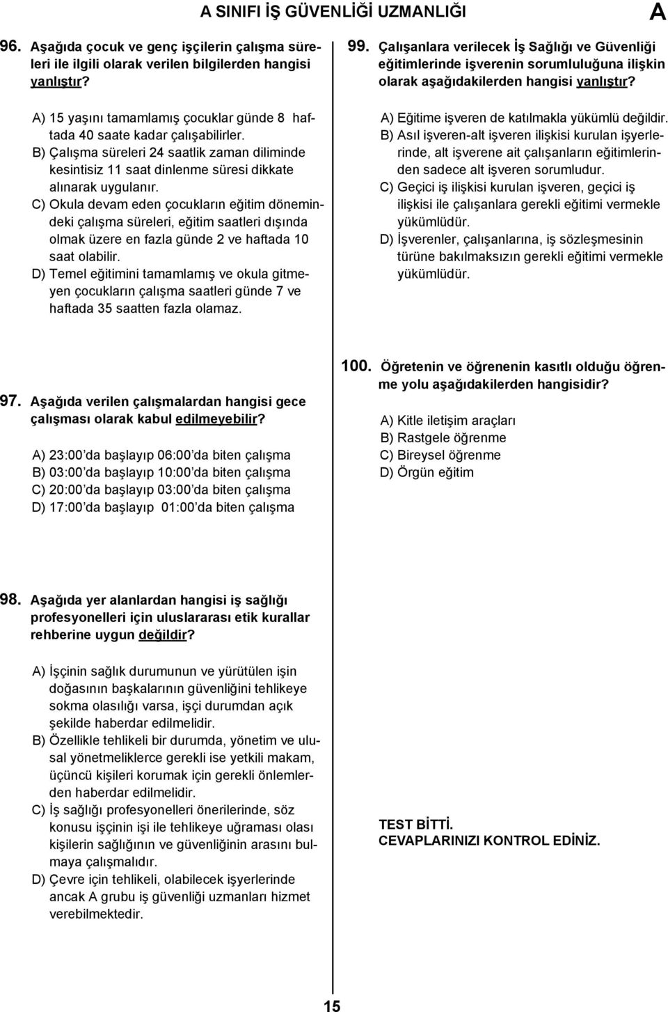 C) Okula devam eden çocukların eğitim dönemindeki çalışma süreleri, eğitim saatleri dışında olmak üzere en fazla günde 2 ve haftada 10 saat olabilir.