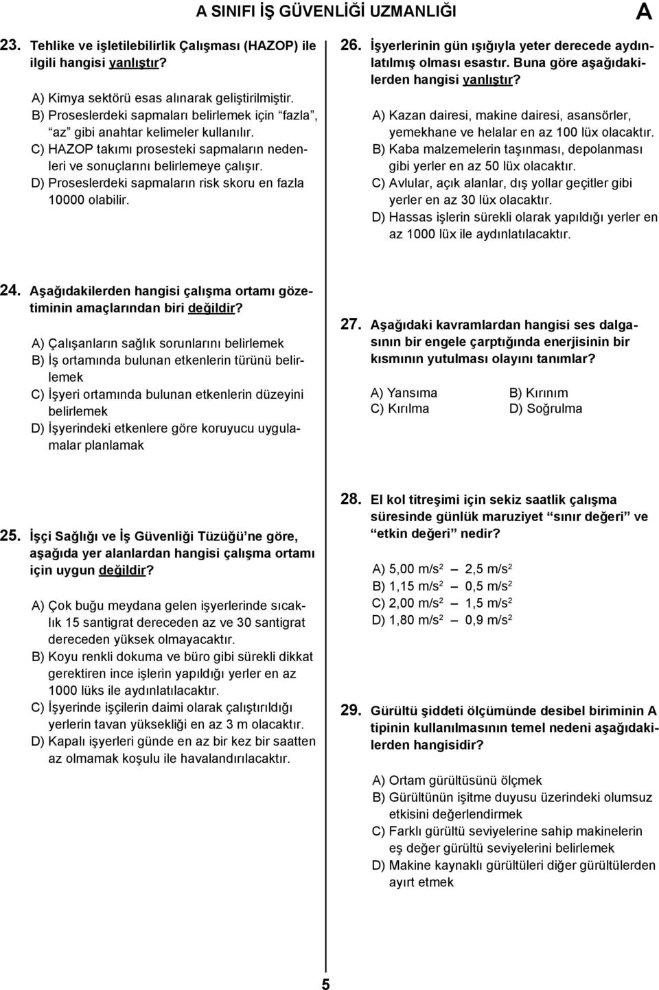 D) Proseslerdeki sapmaların risk skoru en fazla 10000 olabilir. 26. İşyerlerinin gün ışığıyla yeter derecede aydınlatılmış olması esastır. Buna göre aşağıdakilerden hangisi yanlıştır?