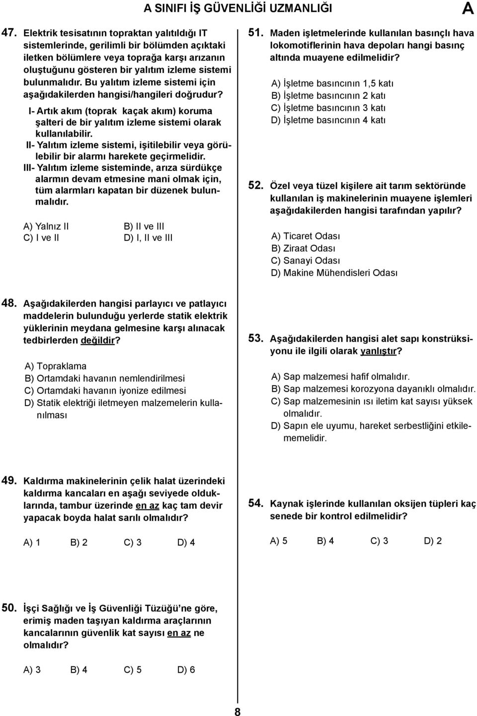 Bu yalıtım izleme sistemi için aşağıdakilerden hangisi/hangileri doğrudur? I- Artık akım (toprak kaçak akım) koruma şalteri de bir yalıtım izleme sistemi olarak kullanılabilir.