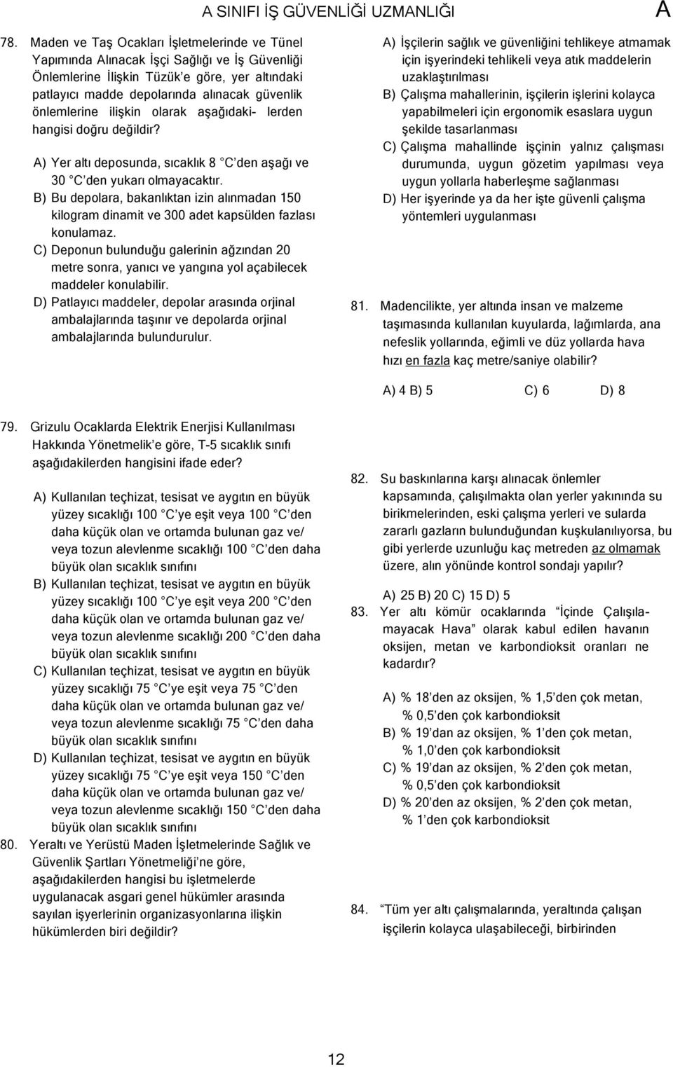 ilişkin olarak aşağıdaki- lerden hangisi doğru değildir? ) Yer altı deposunda, sıcaklık 8 C den aşağı ve 30 C den yukarı olmayacaktır.