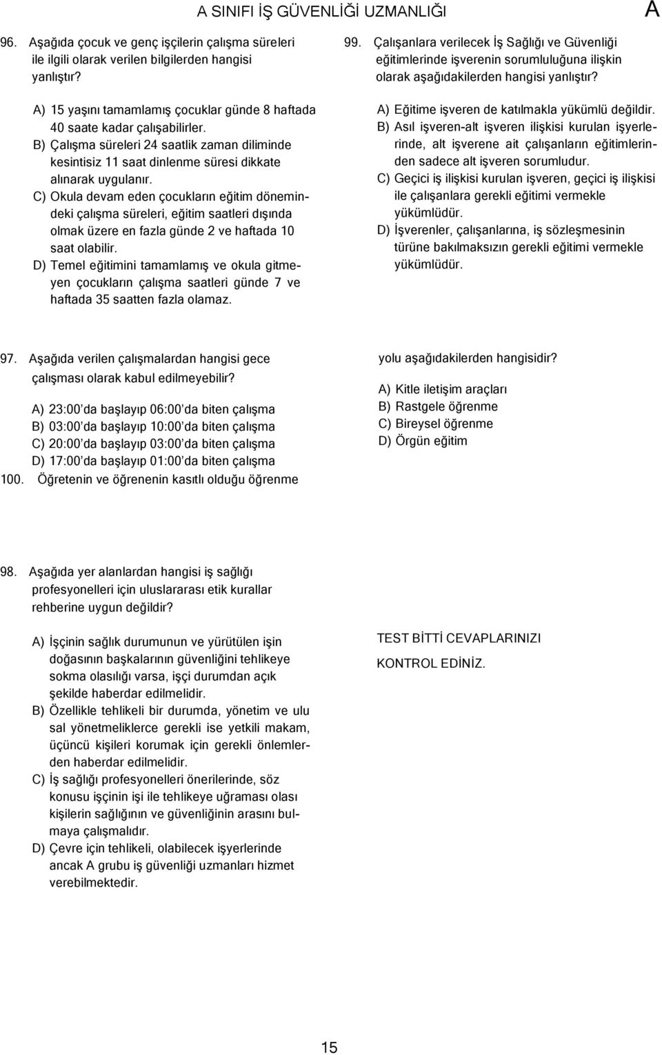 C) Okula devam eden çocukların eğitim dönemindeki çalışma süreleri, eğitim saatleri dışında olmak üzere en fazla günde 2 ve haftada 10 saat olabilir.