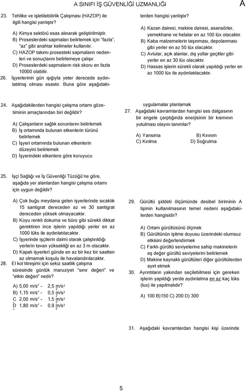 D) Proseslerdeki sapmaların risk skoru en fazla 10000 olabilir. 26. İşyerlerinin gün ışığıyla yeter derecede aydınlatılmış olması esastır. Buna göre aşağıdakilerden hangisi yanlıştır?