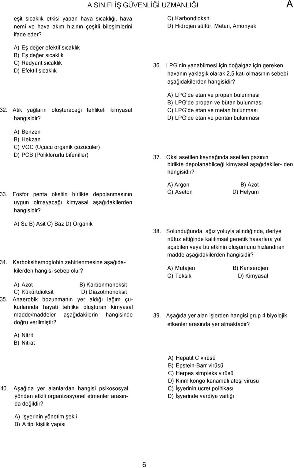 ) Benzen B) Hekzan C) VOC (Uçucu organik çözücüler) D) PCB (Poliklorürlü bifeniller) 33. Fosfor penta oksitin birlikte depolanmasının uygun olmayacağı kimyasal aşağıdakilerden hangisidir?