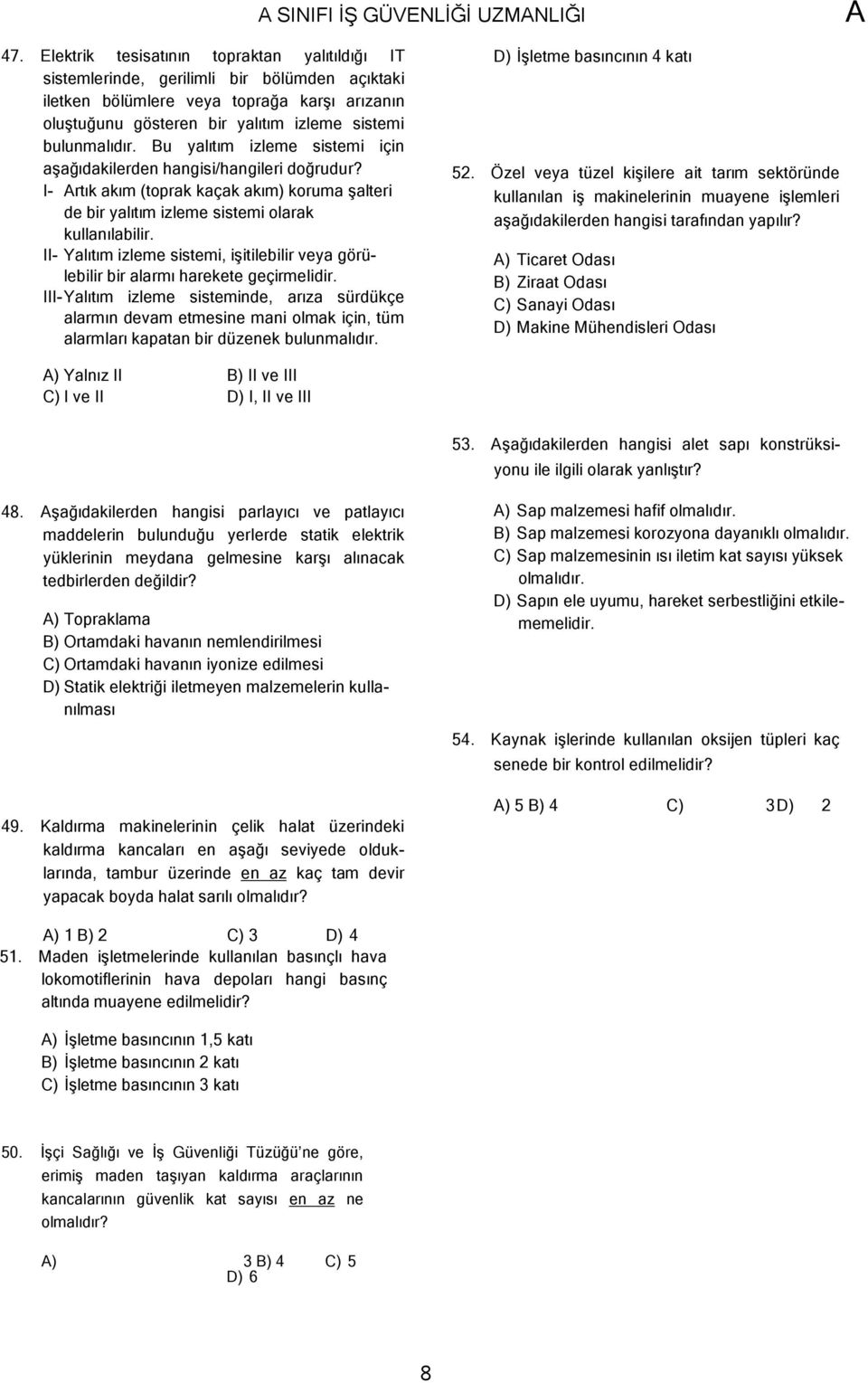 Bu yalıtım izleme sistemi için aşağıdakilerden hangisi/hangileri doğrudur? I- rtık akım (toprak kaçak akım) koruma şalteri de bir yalıtım izleme sistemi olarak kullanılabilir.