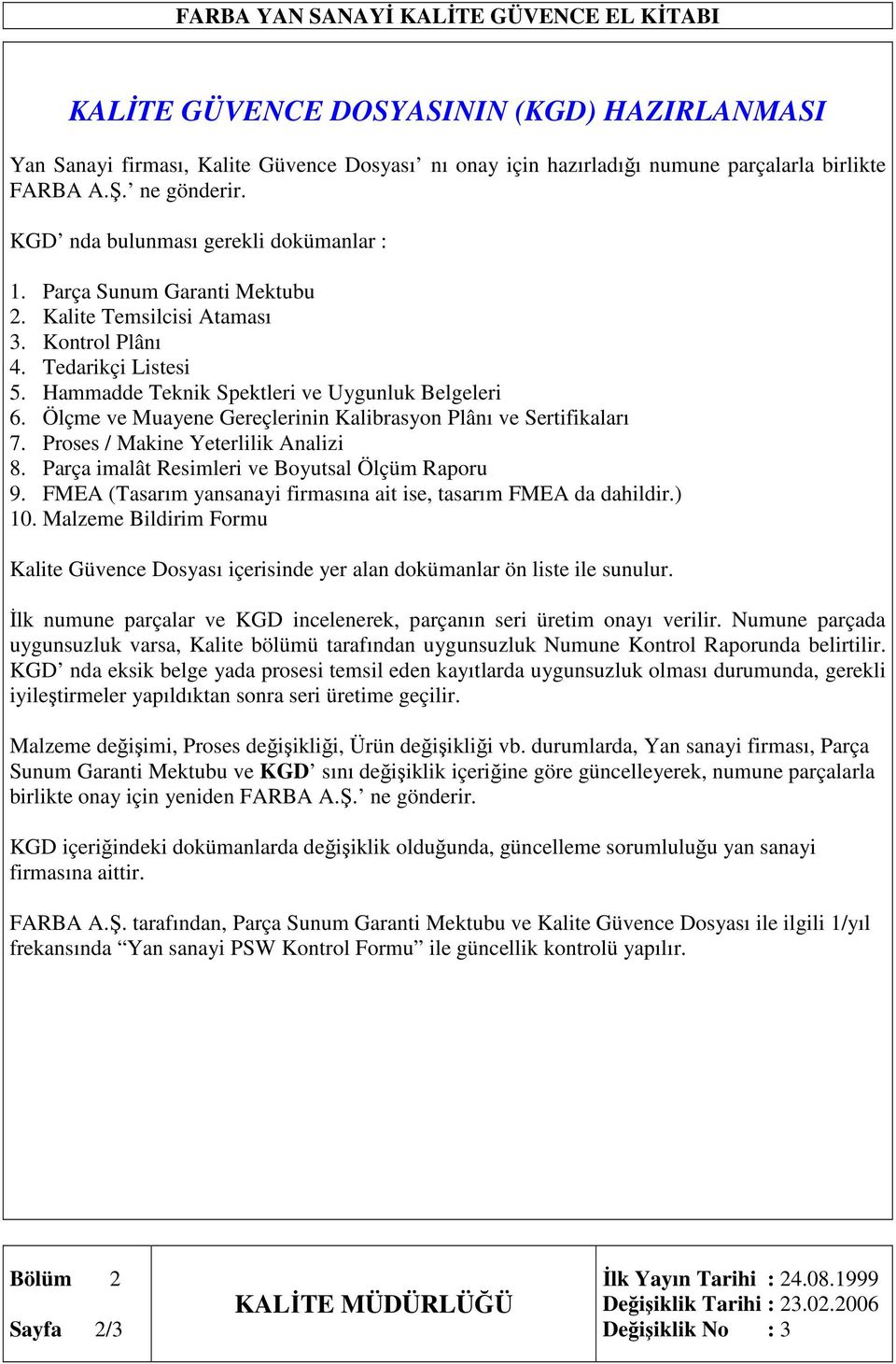 Ölçme ve Muayene Gereçlerinin Kalibrasyon Plânı ve Sertifikaları 7. Proses / Makine Yeterlilik Analizi 8. Parça imalât Resimleri ve Boyutsal Ölçüm Raporu 9.