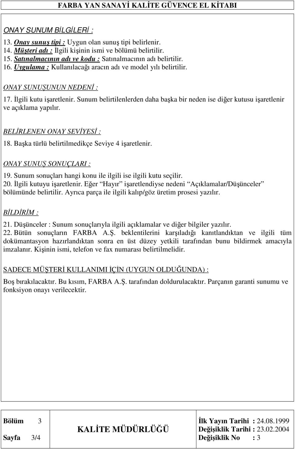 Sunum belirtilenlerden daha başka bir neden ise diğer kutusu işaretlenir ve açıklama yapılır. BELĐRLENEN ONAY SEVĐYESĐ : 18. Başka türlü belirtilmedikçe Seviye 4 işaretlenir.