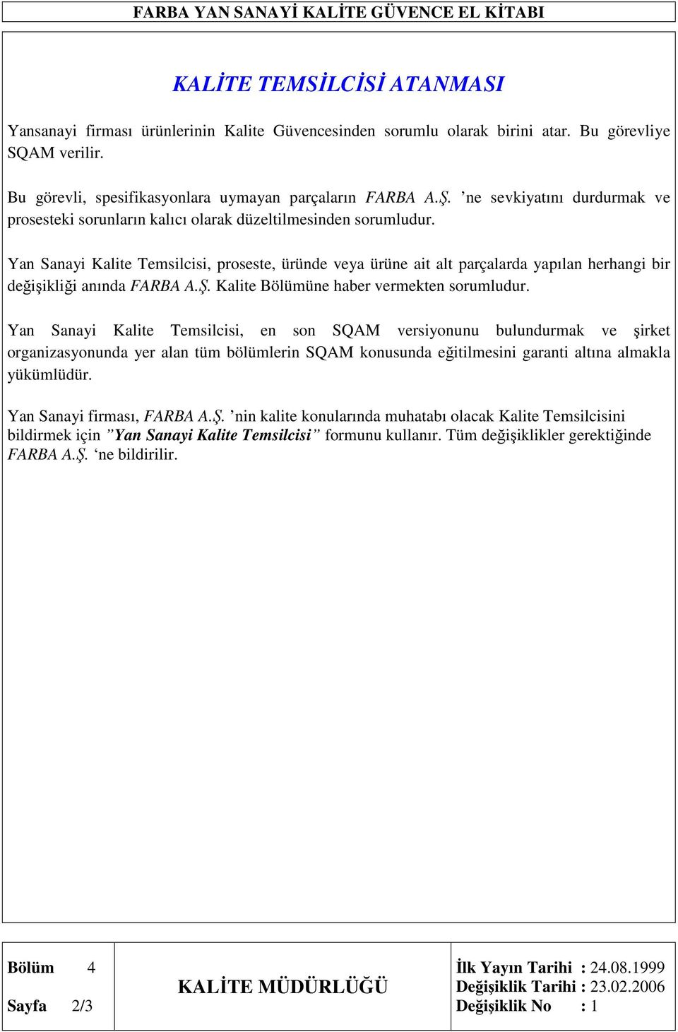 Yan Sanayi Kalite Temsilcisi, proseste, üründe veya ürüne ait alt parçalarda yapılan herhangi bir değişikliği anında FARBA A.Ş. Kalite Bölümüne haber vermekten sorumludur.