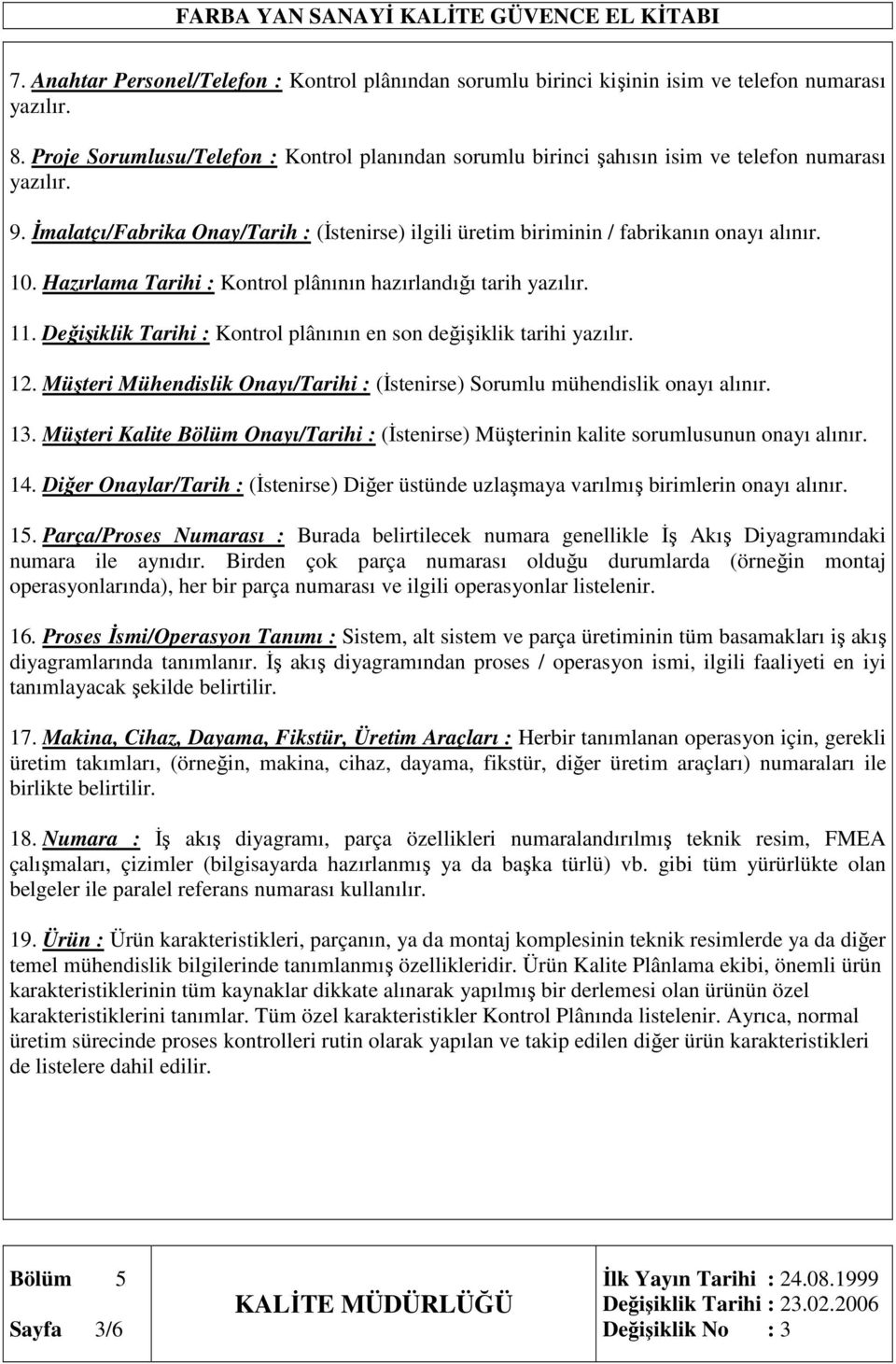 10. Hazırlama Tarihi : Kontrol plânının hazırlandığı tarih yazılır. 11. Değişiklik Tarihi : Kontrol plânının en son değişiklik tarihi yazılır. 12.