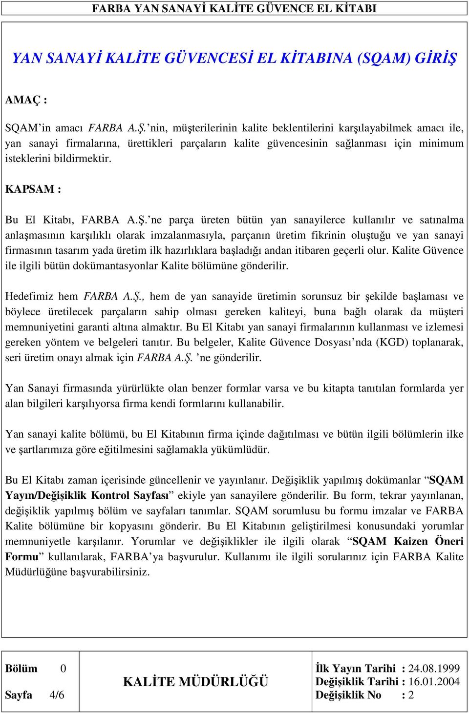 nin, müşterilerinin kalite beklentilerini karşılayabilmek amacı ile, yan sanayi firmalarına, ürettikleri parçaların kalite güvencesinin sağlanması için minimum isteklerini bildirmektir.