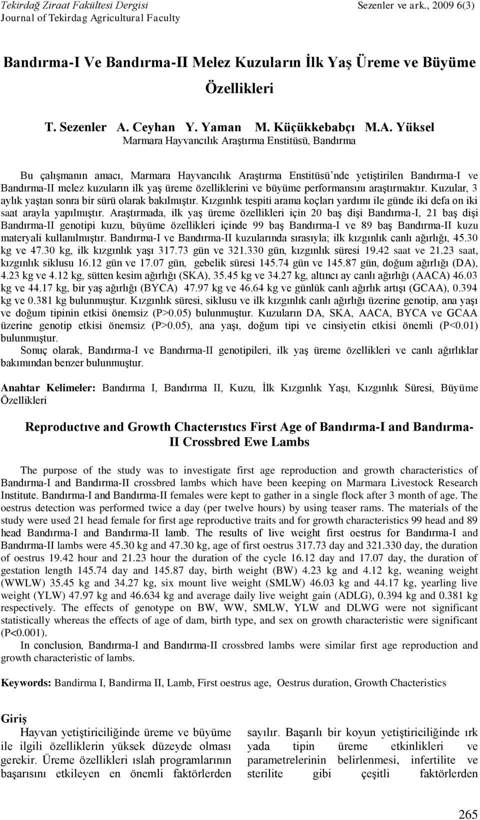 Yüksel Marmara Hayvancılık Araştırma Enstitüsü, Bandırma Bu çalışmanın amacı, Marmara Hayvancılık Araştırma Enstitüsü nde yetiştirilen Bandırma-I ve Bandırma-II melez kuzuların ilk yaş üreme