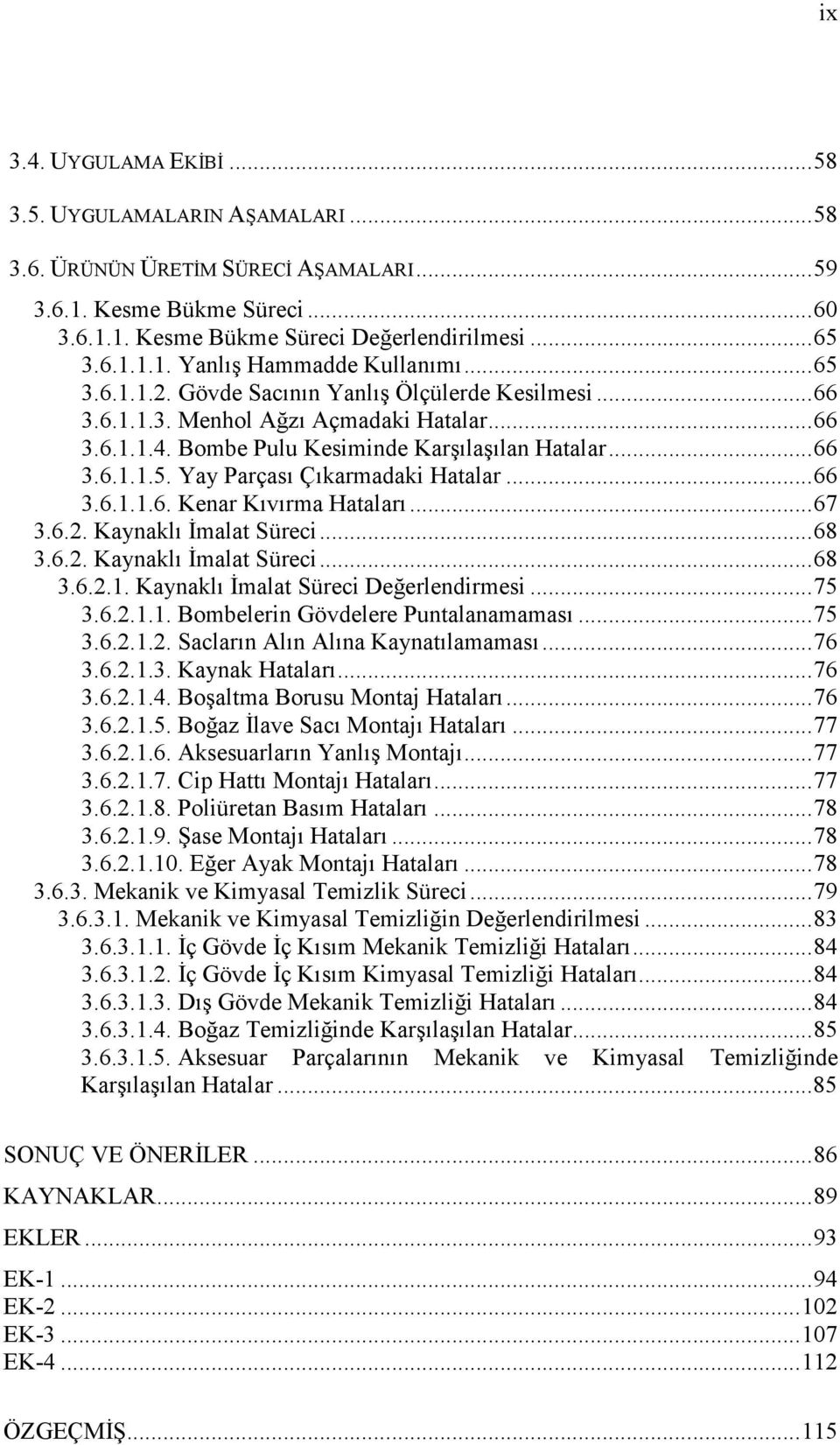 .. 66 3.6.1.1.6. Kenar Kıvırma Hataları... 67 3.6.2. Kaynaklı Đmalat Süreci... 68 3.6.2. Kaynaklı Đmalat Süreci... 68 3.6.2.1. Kaynaklı Đmalat Süreci Değerlendirmesi... 75 3.6.2.1.1. Bombelerin Gövdelere Puntalanamaması.