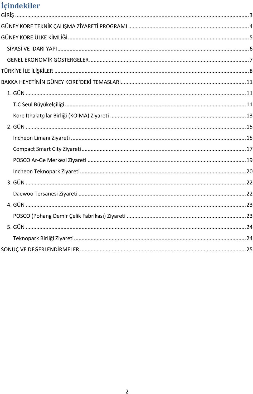 .. 13 2. GÜN... 15 Incheon Limanı Ziyareti... 15 Compact Smart City Ziyareti... 17 POSCO Ar-Ge Merkezi Ziyareti... 19 Incheon Teknopark Ziyareti... 20 3. GÜN... 22 Daewoo Tersanesi Ziyareti.