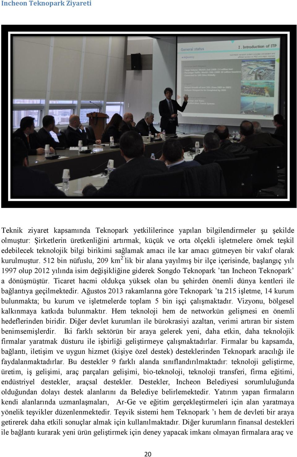 512 bin nüfuslu, 209 km 2 lik bir alana yayılmış bir ilçe içerisinde, başlangıç yılı 1997 olup 2012 yılında isim değişikliğine giderek Songdo Teknopark tan Incheon Teknopark a dönüşmüştür.