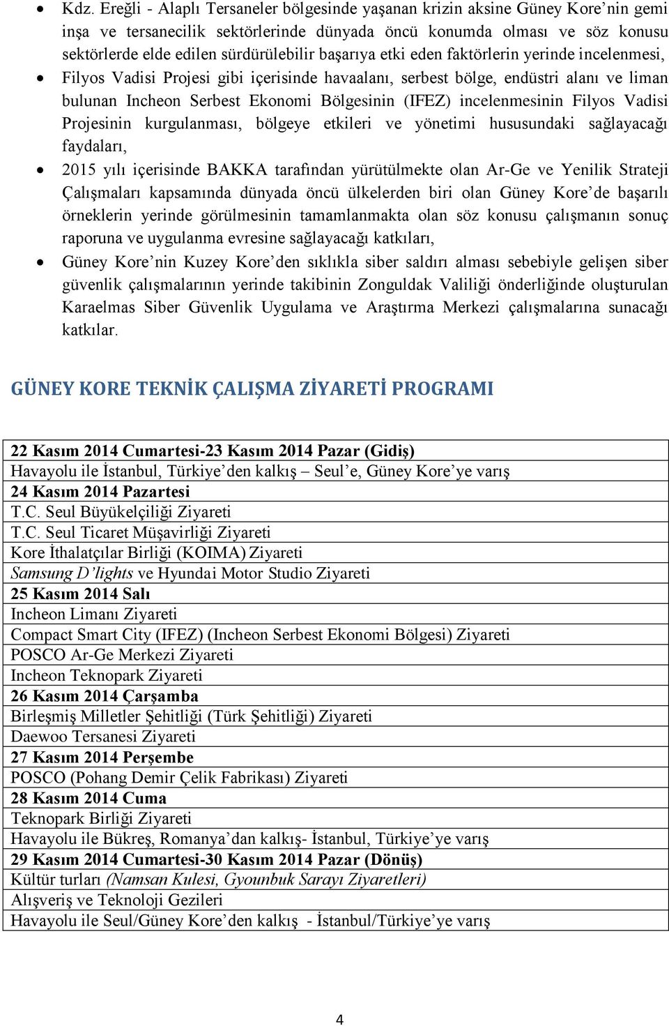 (IFEZ) incelenmesinin Filyos Vadisi Projesinin kurgulanması, bölgeye etkileri ve yönetimi hususundaki sağlayacağı faydaları, 2015 yılı içerisinde BAKKA tarafından yürütülmekte olan Ar-Ge ve Yenilik