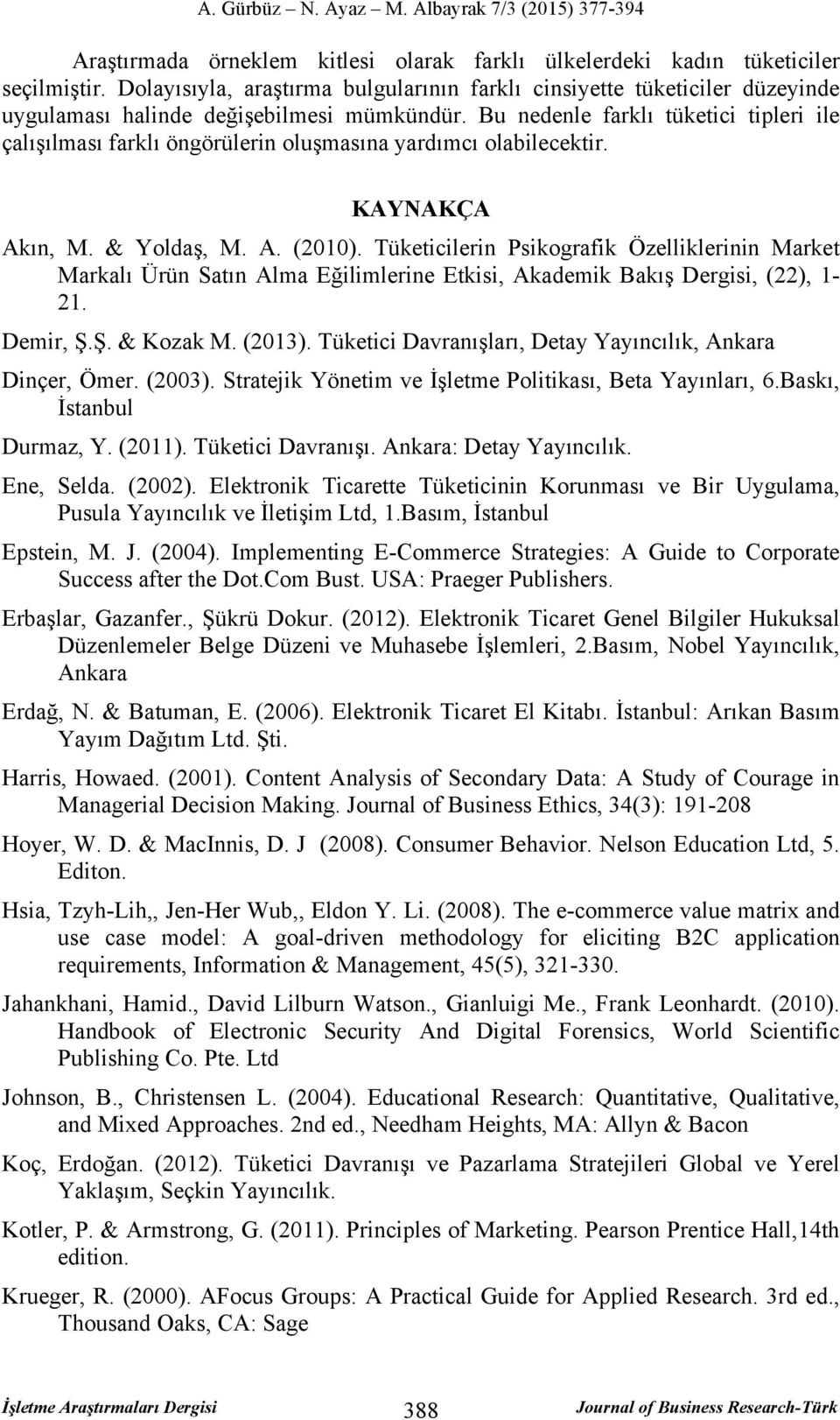 Bu nedenle farklı tüketici tipleri ile çalışılması farklı öngörülerin oluşmasına yardımcı olabilecektir. KAYNAKÇA Akın, M. & Yoldaş, M. A. (2010).