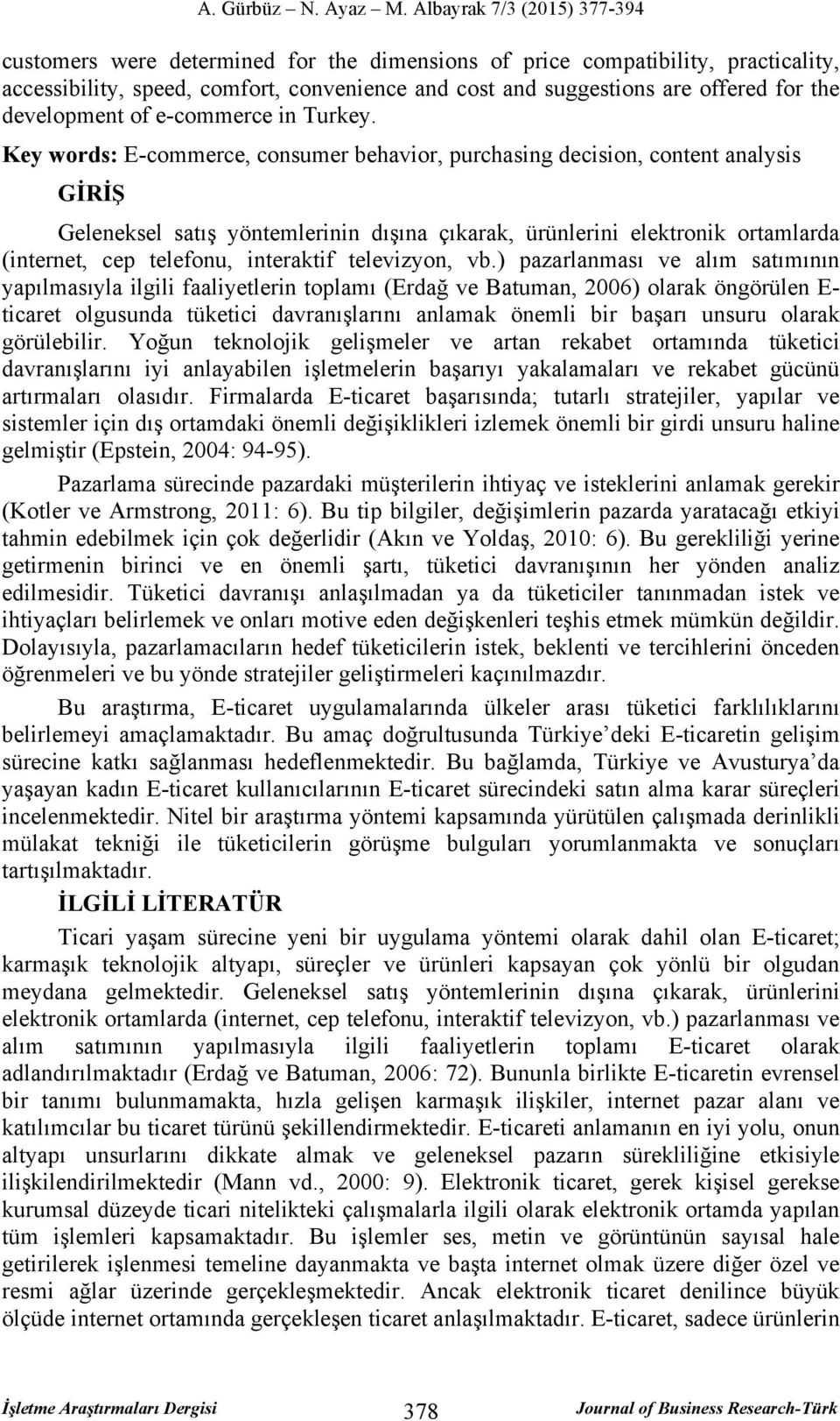 Key words: E-commerce, consumer behavior, purchasing decision, content analysis GİRİŞ Geleneksel satış yöntemlerinin dışına çıkarak, ürünlerini elektronik ortamlarda (internet, cep telefonu,