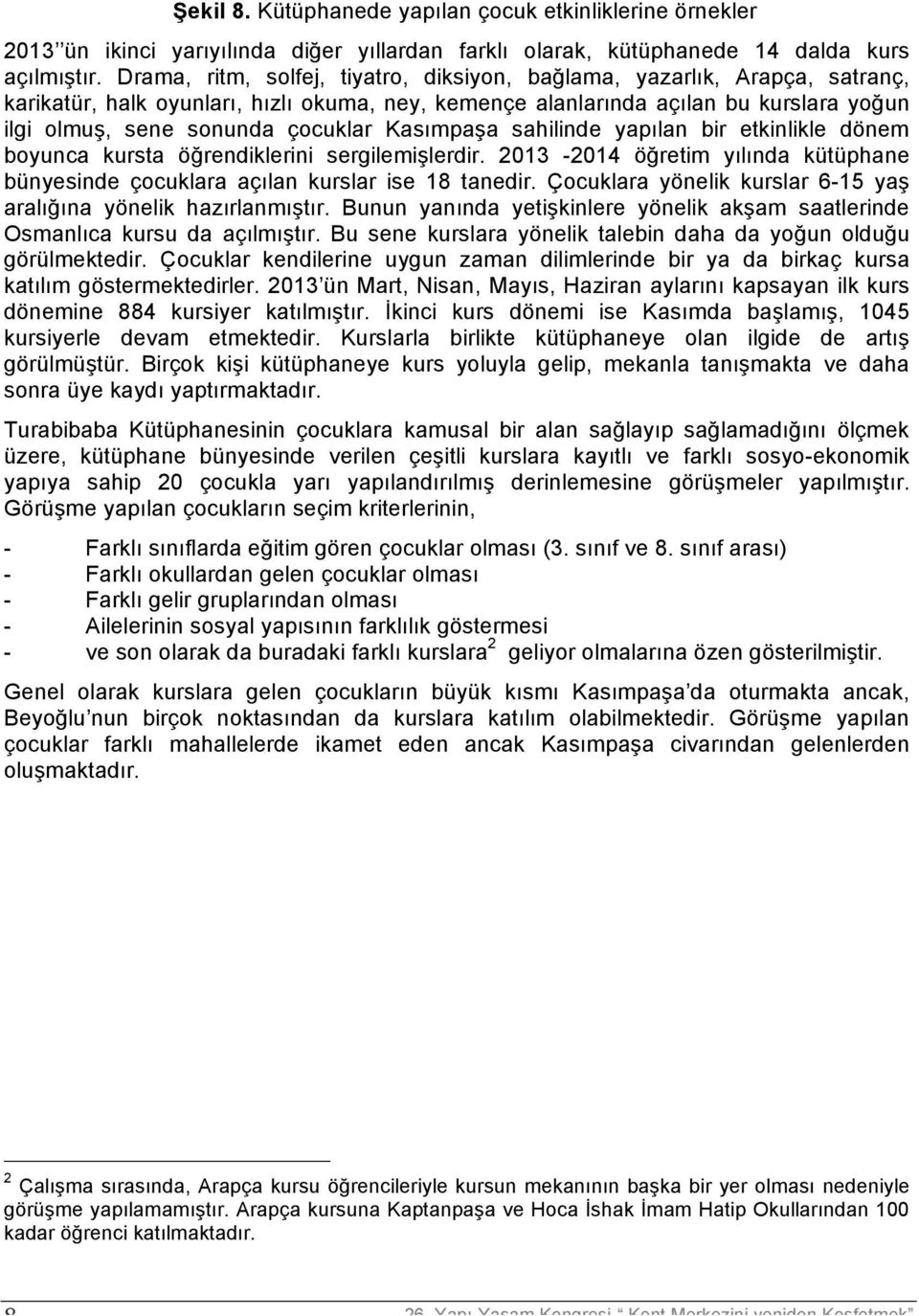 Kasımpaşa sahilinde yapılan bir etkinlikle dönem boyunca kursta öğrendiklerini sergilemişlerdir. 2013-2014 öğretim yılında kütüphane bünyesinde çocuklara açılan kurslar ise 18 tanedir.