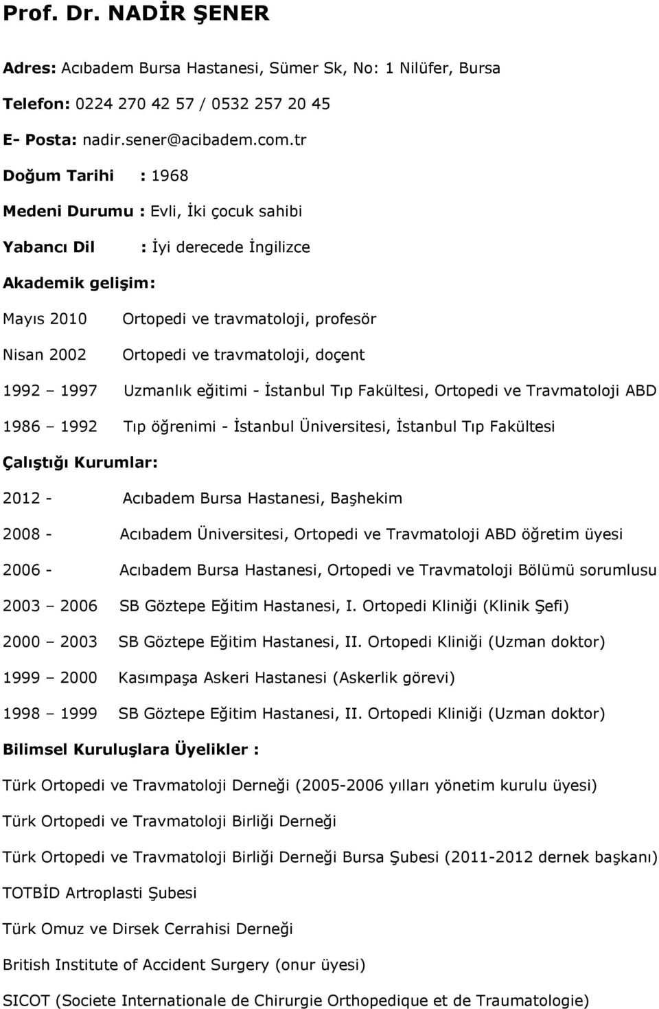 doçent 1992 1997 Uzmanlık eğitimi - İstanbul Tıp Fakültesi, Ortopedi ve Travmatoloji ABD 1986 1992 Tıp öğrenimi - İstanbul Üniversitesi, İstanbul Tıp Fakültesi Çalıştığı Kurumlar: 2012 - Acıbadem