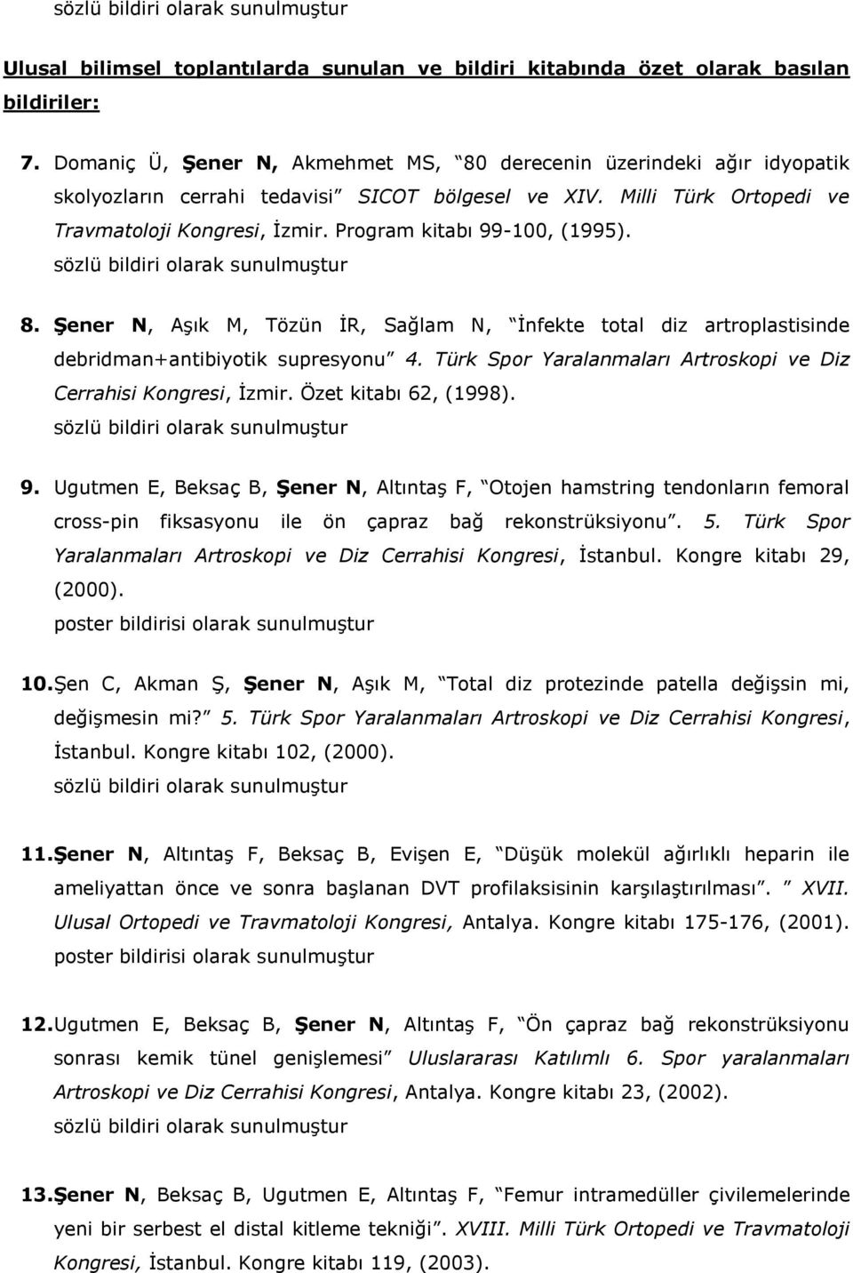 Program kitabı 99-100, (1995). 8. Şener N, Aşık M, Tözün İR, Sağlam N, İnfekte total diz artroplastisinde debridman+antibiyotik supresyonu 4.