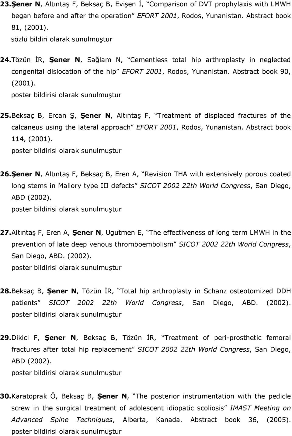 Beksaç B, Ercan Ş, Şener N, Altıntaş F, Treatment of displaced fractures of the calcaneus using the lateral approach EFORT 2001, Rodos, Yunanistan. Abstract book 114, (2001). 26.