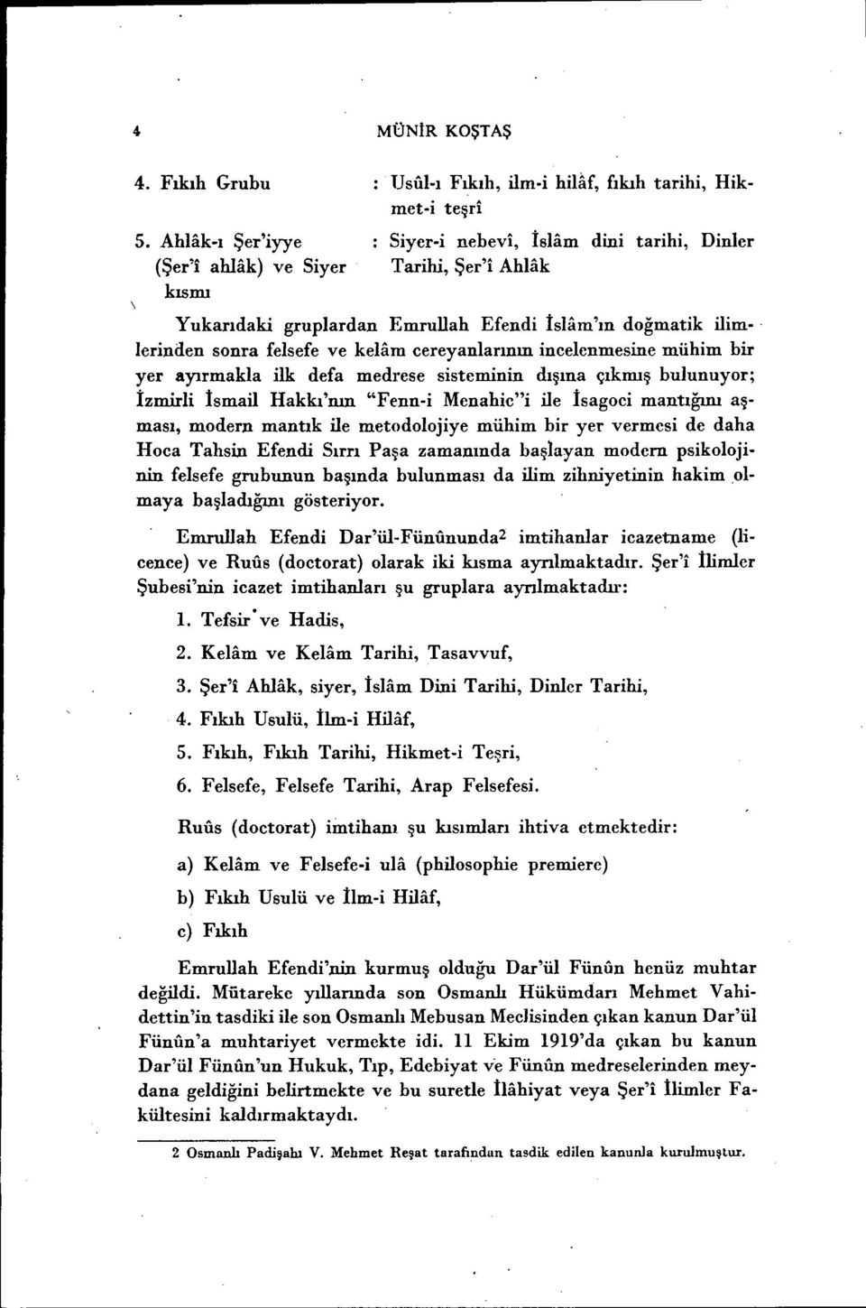 lernden sonra felsefe ve kelam cereyanlarının ncelenmesne mühm br yer ayırmakla lk defa medrese sstemnn dışına çıkmış bulunuyor; İzmrl İsmal Hakkı'nın "Fenn- Menahe" le İsagoc mantığını aşması,