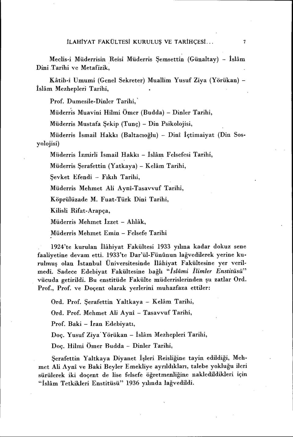 Dumesle-Dnler Tarh, ' Müder;s Müavn Hlm Ömcr (Budda) - Dnler Tarh, Müderrs Mustafa Şekp (Tunç) - Dn Pskolojs, Müderrs İsmal Hakkı (Baltacıoğlu) - Dn İçtmayat (Dn Sosyolojs) Müderrs İzmrl İsmal Hakkı