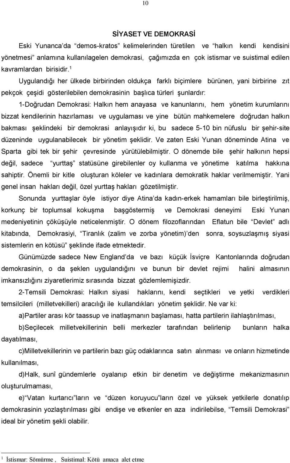 1 Uygulandığı her ülkede birbirinden oldukça farklı biçimlere bürünen, yani birbirine zıt pekçok çeşidi gösterilebilen demokrasinin başlıca türleri şunlardır: 1-Doğrudan Demokrasi: Halkın hem anayasa