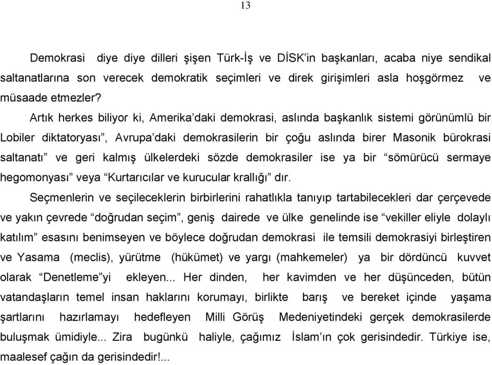 kalmış ülkelerdeki sözde demokrasiler ise ya bir sömürücü sermaye hegomonyası veya Kurtarıcılar ve kurucular krallığı dır.