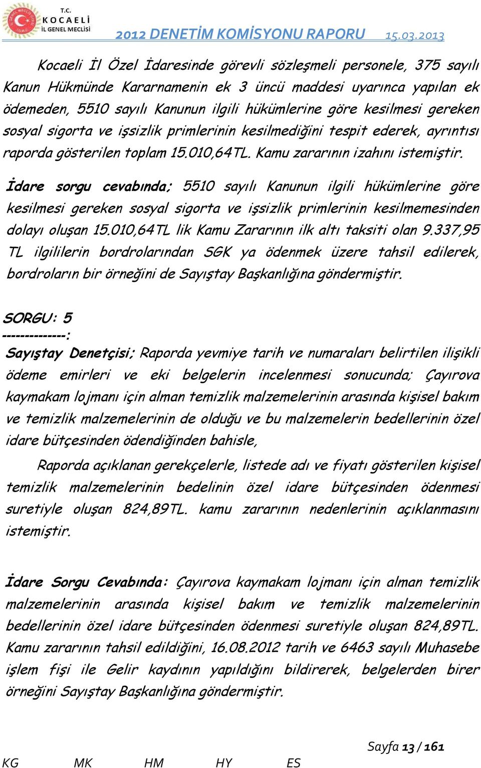 İdare sorgu cevabında; 5510 sayılı Kanunun ilgili hükümlerine göre kesilmesi gereken sosyal sigorta ve işsizlik primlerinin kesilmemesinden dolayı oluşan 15.