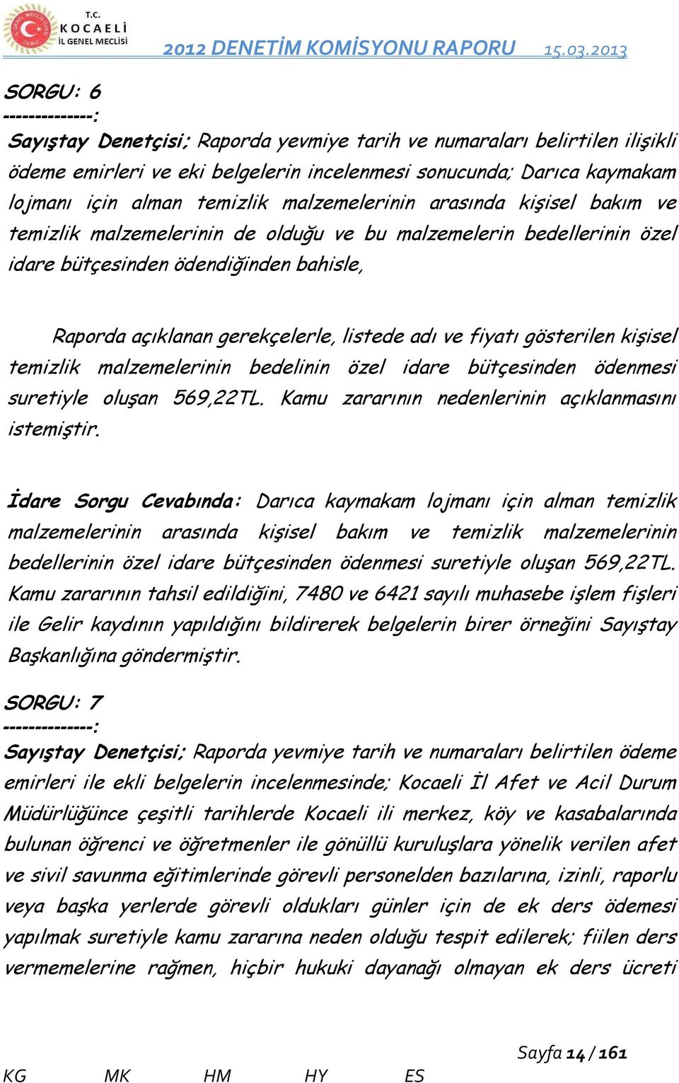 listede adı ve fiyatı gösterilen kişisel temizlik malzemelerinin bedelinin özel idare bütçesinden ödenmesi suretiyle oluşan 569,22TL. Kamu zararının nedenlerinin açıklanmasını istemiştir.