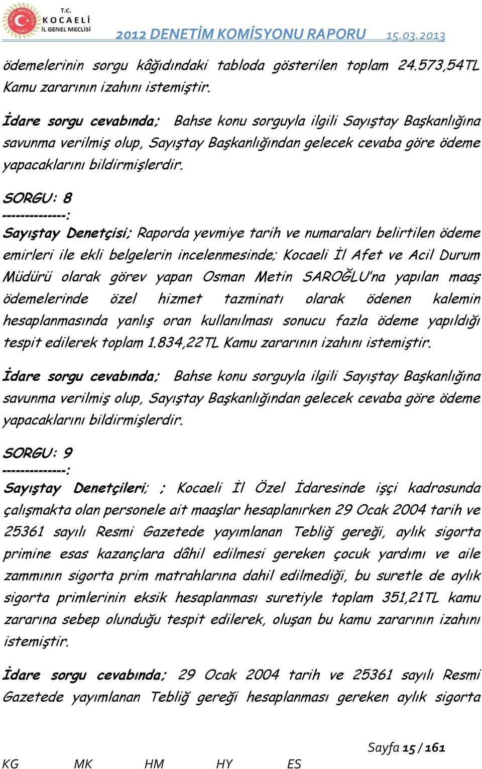 SORGU: 8 --------------: Sayıştay Denetçisi; Raporda yevmiye tarih ve numaraları belirtilen ödeme emirleri ile ekli belgelerin incelenmesinde; Kocaeli İl Afet ve Acil Durum Müdürü olarak görev yapan