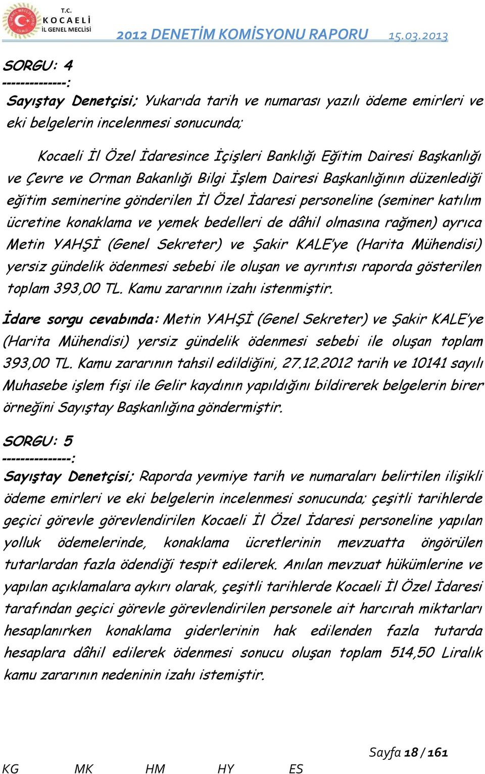 dâhil olmasına rağmen) ayrıca Metin YAHŞİ (Genel Sekreter) ve Şakir KALE ye (Harita Mühendisi) yersiz gündelik ödenmesi sebebi ile oluşan ve ayrıntısı raporda gösterilen toplam 393,00 TL.