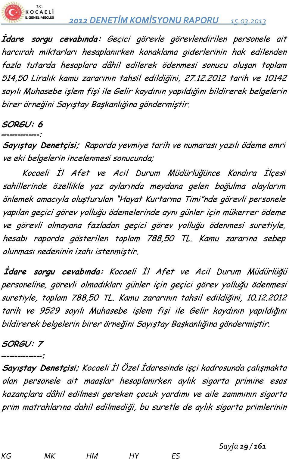 2012 tarih ve 10142 sayılı Muhasebe işlem fişi ile Gelir kaydının yapıldığını bildirerek belgelerin birer örneğini Sayıştay Başkanlığına göndermiştir.