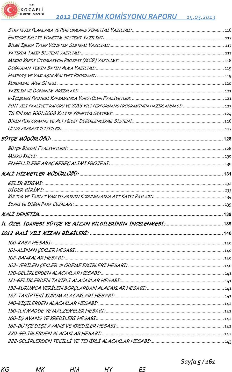 .. 120 YAZILIM VE DONANIM ARIZALARI:... 121 E-İÇİŞLERİ PROJESİ KAPSAMINDA YÜRÜTÜLEN FAALİYETLER:... 121 2011 YILI FAALİYET RAPORU VE 2013 YILI PERFORMANS PROGRAMININ HAZIRLANMASI:.