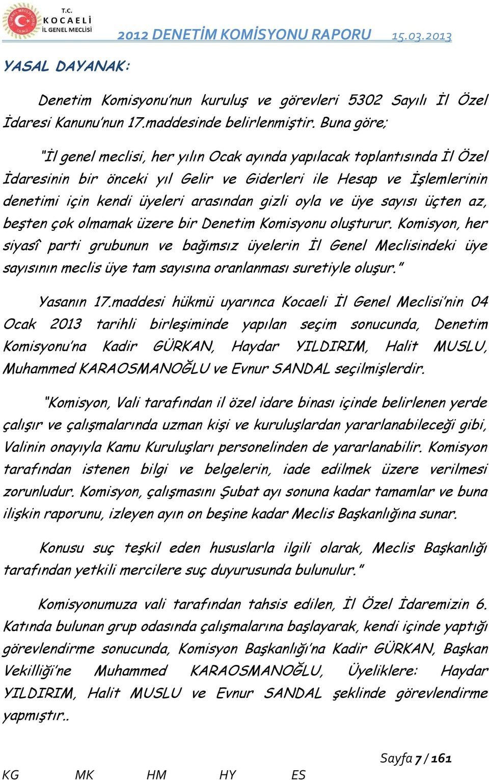 oyla ve üye sayısı üçten az, beşten çok olmamak üzere bir Denetim Komisyonu oluşturur.