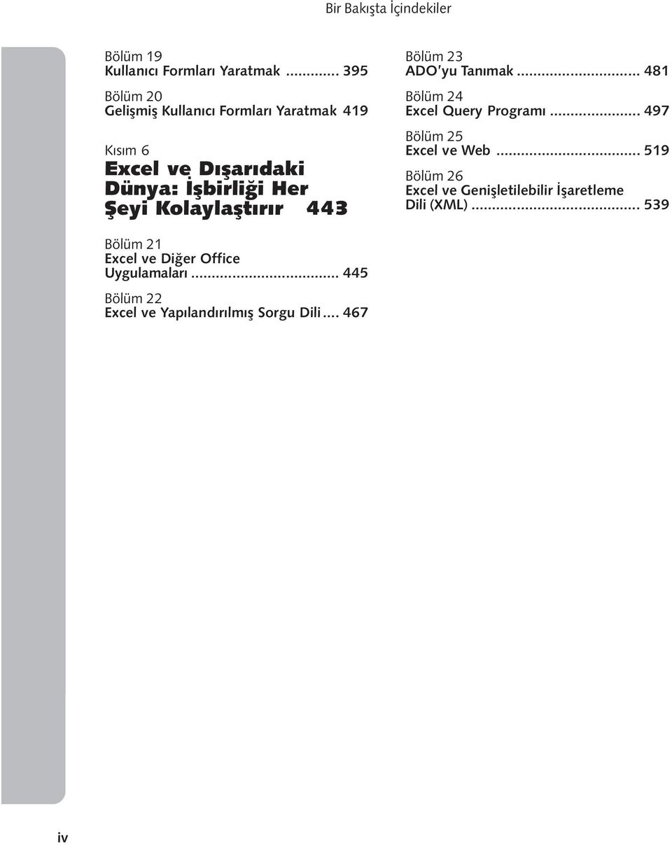 Kolaylaþtýrýr 443 Bölüm 23 ADO yu Tanýmak... 481 Bölüm 24 Excel Query Programý... 497 Bölüm 25 Excel ve Web.