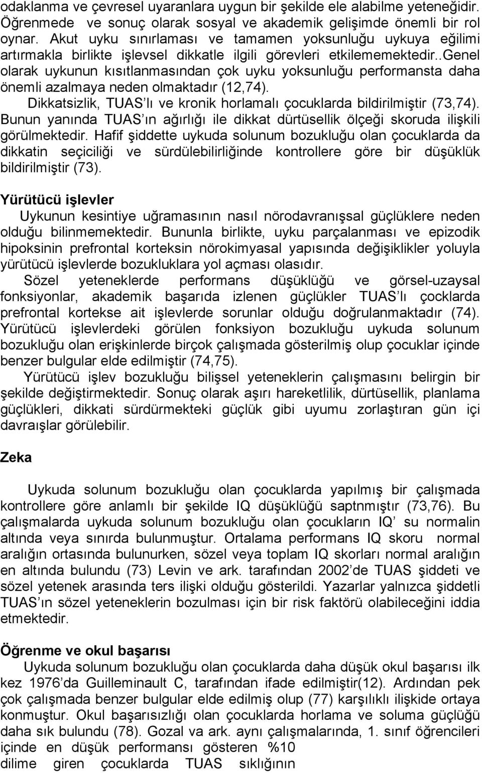 .genel olarak uykunun kısıtlanmasından çok uyku yoksunluğu performansta daha önemli azalmaya neden olmaktadır (12,74). Dikkatsizlik, TUAS lı ve kronik horlamalı çocuklarda bildirilmiştir (73,74).