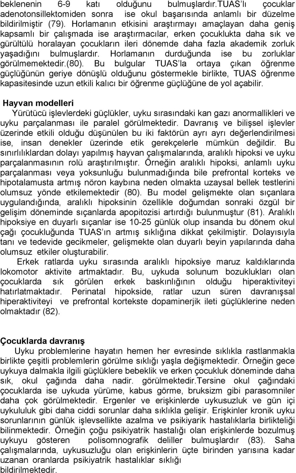 yaşadığını bulmuşlardır. Horlamanın durduğunda ise bu zorluklar görülmemektedir.(80).