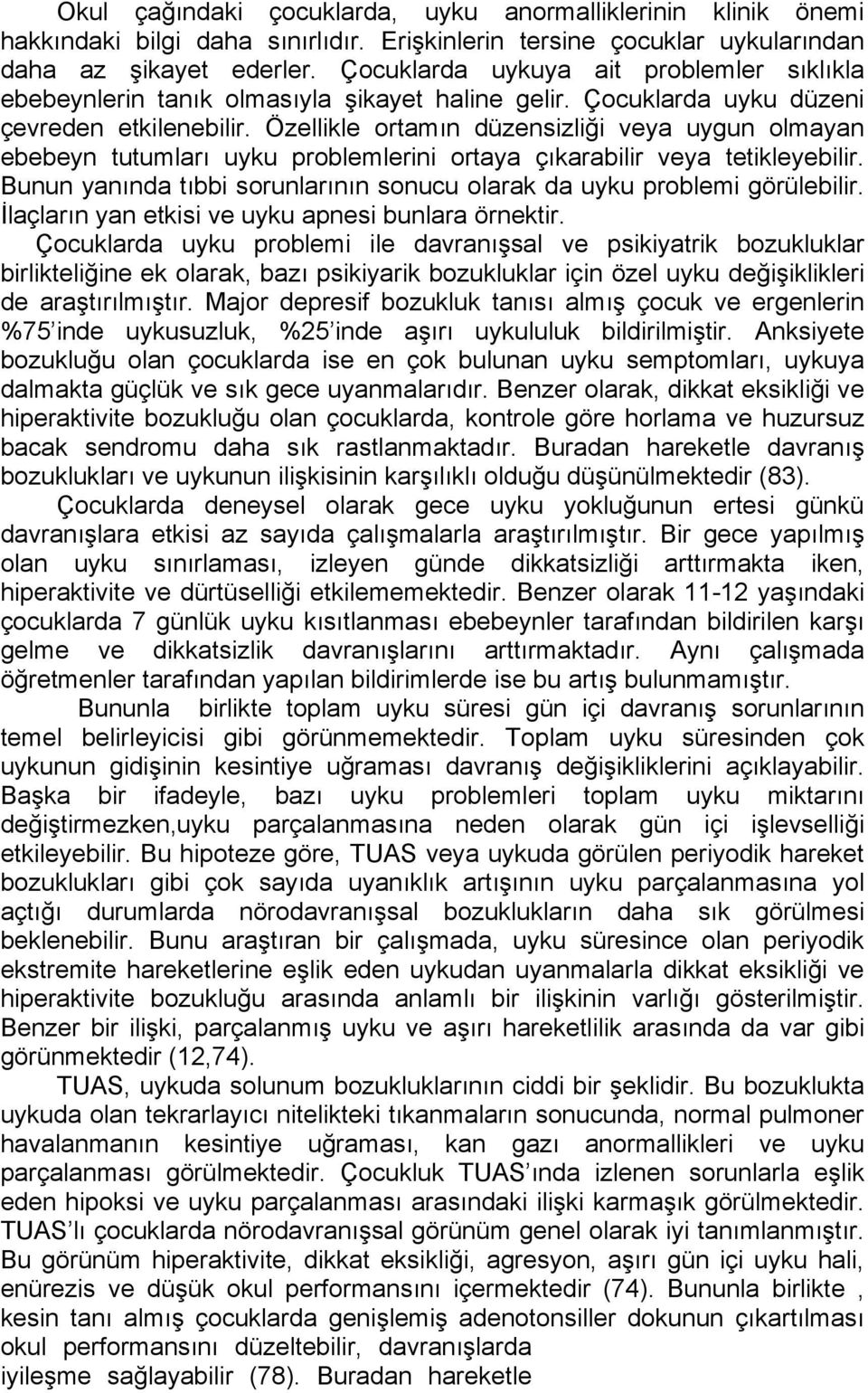 Özellikle ortamın düzensizliği veya uygun olmayan ebebeyn tutumları uyku problemlerini ortaya çıkarabilir veya tetikleyebilir.