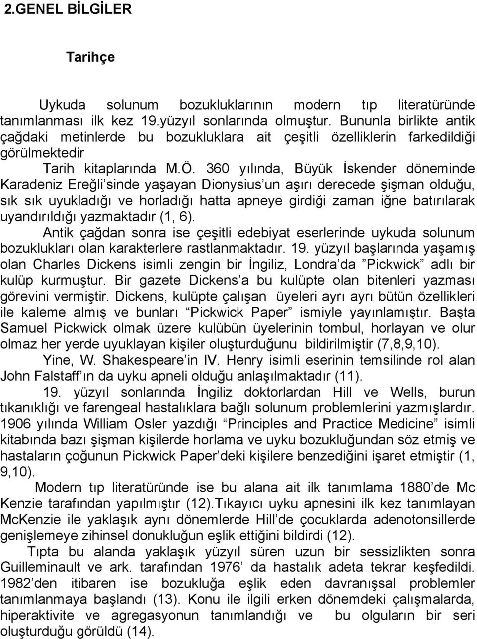 360 yılında, Büyük İskender döneminde Karadeniz Ereğli sinde yaşayan Dionysius un aşırı derecede şişman olduğu, sık sık uyukladığı ve horladığı hatta apneye girdiği zaman iğne batırılarak