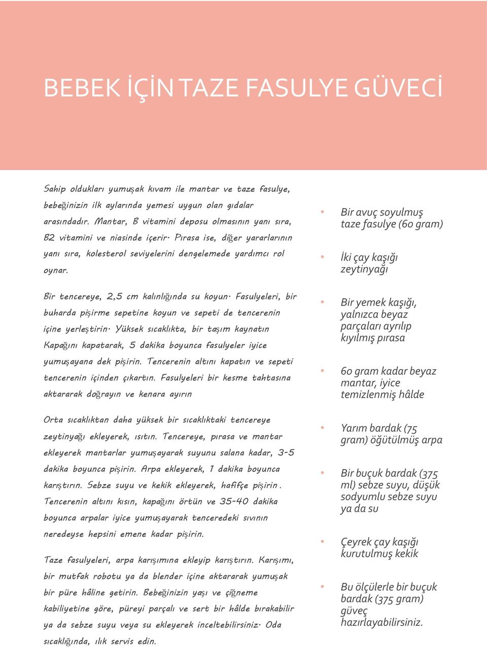 Bir avuç soyulmuş taze fasulye (60 gram) İki çay kaşığı zeytinyağı Bir tencereye, 2,5 cm kalınlığında su koyun.