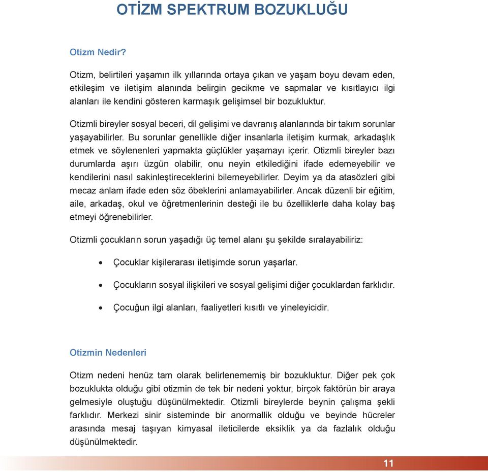 gelişimsel bir bozukluktur. Otizmli bireyler sosyal beceri, dil gelişimi ve davranış alanlarında bir takım sorunlar yaşayabilirler.